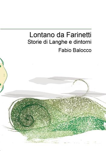Lontano da Farinetti. Storie di Langhe e dintorni - Fabio Balocco - Libro Il Babi 2019 | Libraccio.it