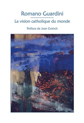 La vision catholique du monde - Romano Guardini - Libro Chora 2019 | Libraccio.it