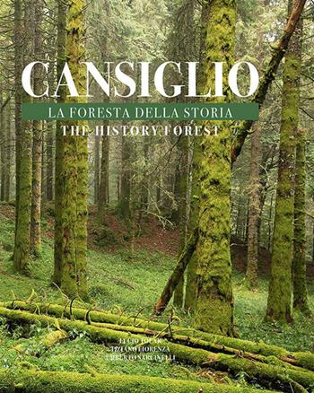 Cansiglio. La foresta della storia. Ediz. italiana e inglese - Umberto Sarcinelli, Tiziano Fiorenza, Lucio Tolar - Libro Tiglio Edizioni 2021 | Libraccio.it