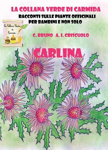 Carlina. Racconti sulle piante officinali per bambini e non solo - Carmela Bruno, Anna Ida Criscuolo - Libro Erbario Celeste Editoria 2018 | Libraccio.it