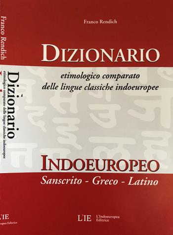 Dizionario etimologico comparato delle lingue classiche indoeuropee. Dizionario indoeuropeo (sanscrito-greco-latino) - Franco Rendich - Libro L'indoeuropea 2018 | Libraccio.it