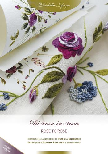 Di rosa in rosa. Ricamare gli acquerelli di Patrizia Silingardi-Rose to rose. Embroidering Patrizia Silingardi's watercolors. Ediz. bilingue - Elisabetta Sforza - Libro Elisabetta Ricami 2022 | Libraccio.it