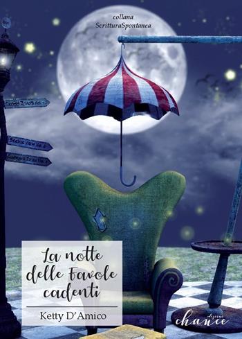 La notte delle favole cadenti - Ketty D'Amico - Libro Chance Edizioni 2018, Scrittura spontanea | Libraccio.it