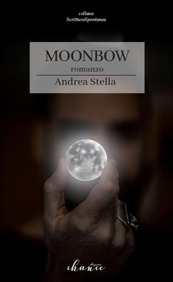 Moonbow. Ediz. italiana - Andrea Stella - Libro Chance Edizioni 2018, Scrittura spontanea | Libraccio.it