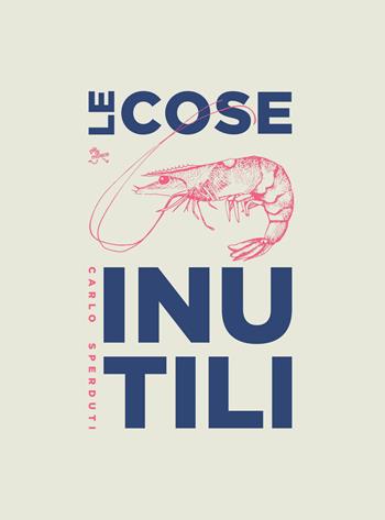 Le cose inutili - Carlo Sperduti - Libro pièdimosca 2020 | Libraccio.it