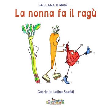 La nonna fa il ragù. Ediz. a spirale - Gabriella Isolina Scafidi - Libro La Leggeria 2019, Il Molù | Libraccio.it