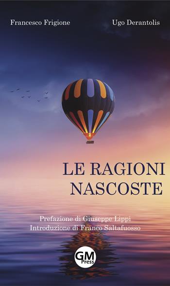 Le ragioni nascoste - Francesco Frigione, Ugo Derantolis - Libro GM Press 2018, Narrativa | Libraccio.it
