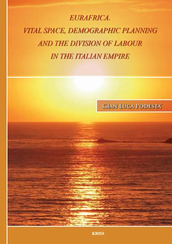 Eurafrica. Vital space, demographic planning and the division of labour in the italian empire - Gian Luca Podestà - Libro Kriss 2018 | Libraccio.it