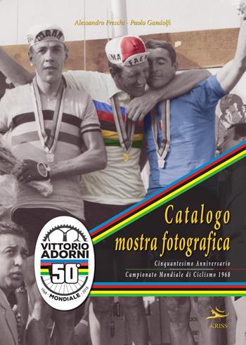 Catalogo mostra fotografica. Cinquantesimo anniversario campionato mondiale ciclismo di 1968. Vittorio Adorni. Ediz. illustrata - Alessandro Freschi, Paolo Gandolfi - Libro Kriss 2018 | Libraccio.it