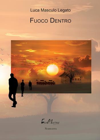 Fuoco dentro. Nuova ediz. - Luca Masculo Legato - Libro EscaMontage 2018 | Libraccio.it