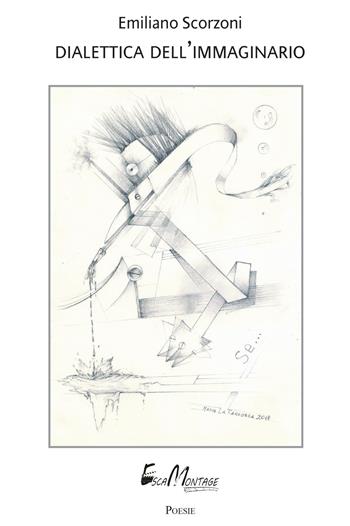 Dialettica dell'immaginario - Emiliano Scorzoni - Libro EscaMontage 2018, Poesie | Libraccio.it