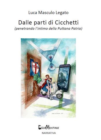 Dalle parti di Cicchetti. Penetrando l'intimo della puttana patria - Luca Masculo Legato - Libro EscaMontage 2019 | Libraccio.it