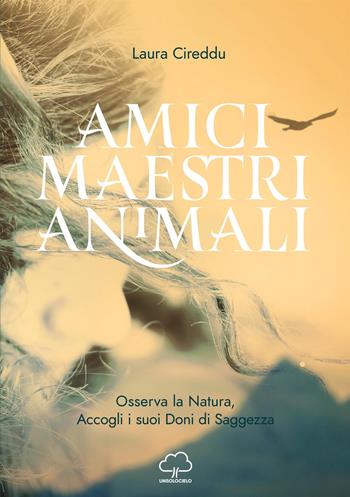 Amici maestri animali. Osserva la natura, accogli i suoi doni di saggezza - Laura Cireddu - Libro Unsolocielo 2019 | Libraccio.it
