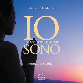 Io sono. L'oracolo dello spirito - Arabella De Mattia - Libro Unsolocielo 2019 | Libraccio.it
