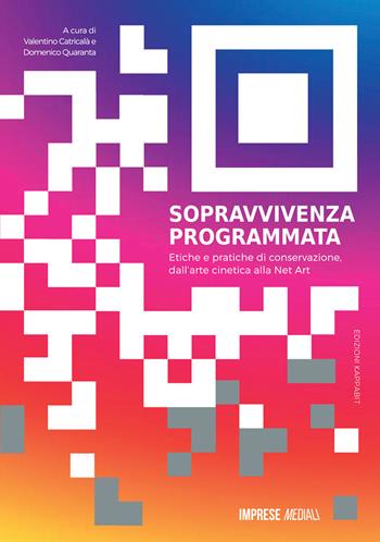 Sopravvivenza programmata. Etiche e pratiche di conservazione, dall'arte cinetica alla net art. Ediz. illustrata  - Libro Kappabit 2020, Imprese mediali | Libraccio.it