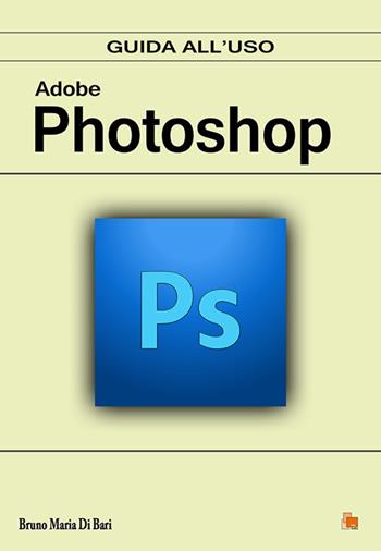 Adobe Photoshop. Guida all'uso - Bruno Maria Di Bari - Libro DB3 Italia 2017 | Libraccio.it