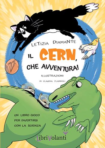 Il CERN, che avventura! Un libro-gioco per divertirsi con la scienza. Ediz. a colori - Letizia Diamante - Libro LibriVolanti 2022, A spasso con la scienza | Libraccio.it