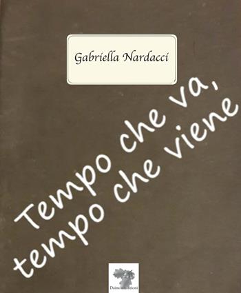Tempo che va, tempo che viene. Nuova ediz. - Gabriella Nardacci - Libro Daimon Edizioni 2019, Mnemosyne | Libraccio.it