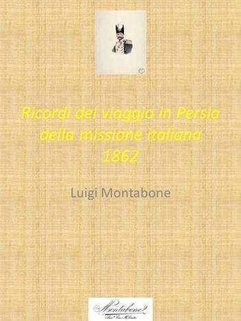 Ricordi del viaggio in Persia della missione italiana 1862 - Luigi Montabone - Libro Montabone 2018 | Libraccio.it