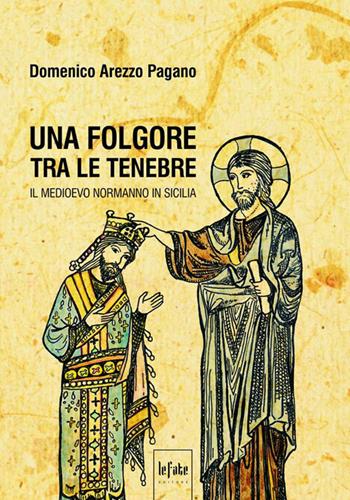 Una folgore tra le tenebre. Il Medioevo normanno in Sicilia - Domenico Arezzo Pagano - Libro Le Fate Editore 2018 | Libraccio.it