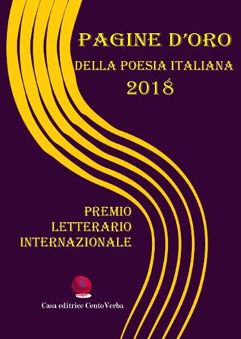 Pagine d'oro della poesia italiana 2018. Premio Letterario Internazionale  - Libro Casa Editrice CentoVerba 2019 | Libraccio.it