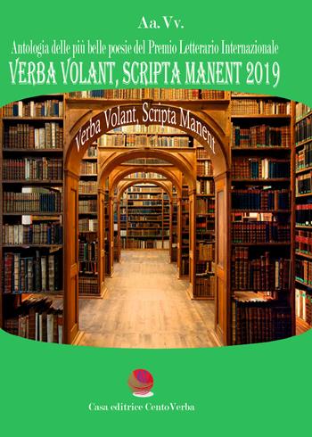 Verba volant, scripta manent 2019. Antologia delle più belle poesie del premio letterario internazionale  - Libro Casa Editrice CentoVerba 2019 | Libraccio.it