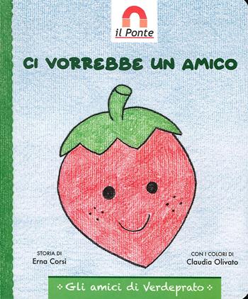 Ci vorrebbe un amico. Ediz. illustrata - Erna Corsi - Libro Il Ponte (Verona) 2019 | Libraccio.it