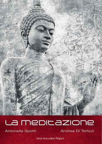 La meditazione - Andrea Di Terlizzi, Antonella Spotti - Libro Inner Innovation Project 2018 | Libraccio.it