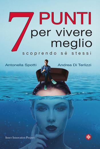 7 punti per vivere meglio - Andrea Di Terlizzi, Antonella Spotti - Libro Inner Innovation Project 2019 | Libraccio.it