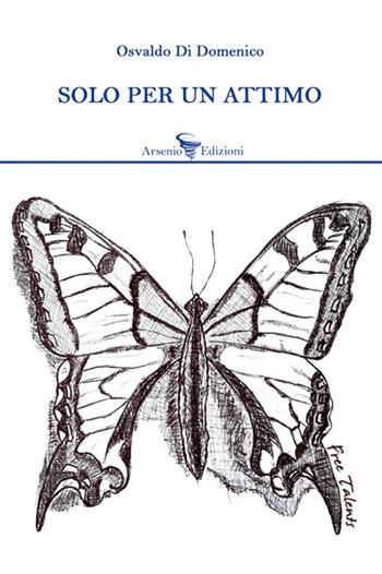 Solo per un attimo - Osvaldo Di Domenico - Libro Arsenio Edizioni 2018 | Libraccio.it