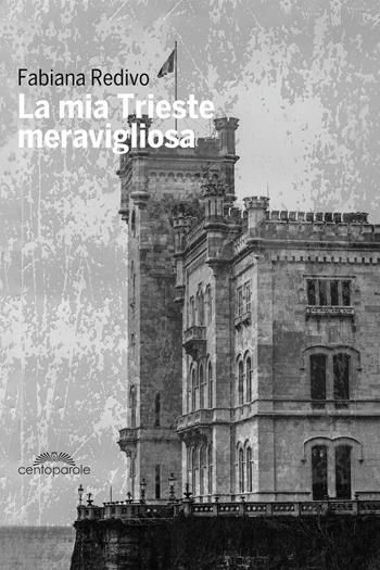La mia Trieste meravigliosa - Fabiana Redivo - Libro CentoParole 2018 | Libraccio.it
