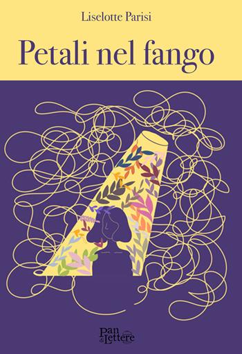 Petali nel fango - Liselotte Parisi - Libro PandiLettere 2020, Pane, anima ed emozioni | Libraccio.it