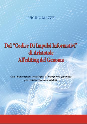Dal «Codice di impulsi informativi» di Aristotele all'editing del genoma. Con l'innovazione tecnologica e l'ingegneria genomica per realizzare la sostenibilità. Ediz. per la scuola - Luigino Mazzei - Libro Grafichéditore 2018 | Libraccio.it