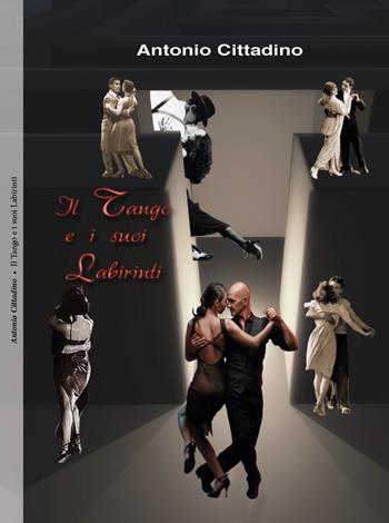 Il tango ed i suoi labirinti - Antonio Cittadino - Libro Grafichéditore 2018 | Libraccio.it