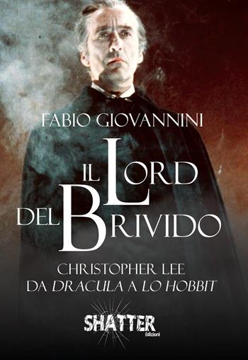 Il Lord del brivido. Christopher Lee da Dracula a Lo Hobbit - Fabio Giovannini - Libro Shatter 2018 | Libraccio.it