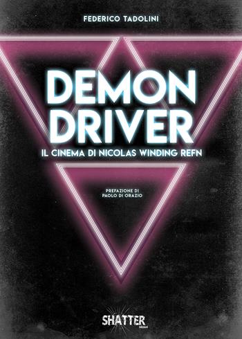 Demon driver. Il cinema di Nicolas Winding Refn - Federico Tadolini - Libro Shatter 2020, Cinema | Libraccio.it