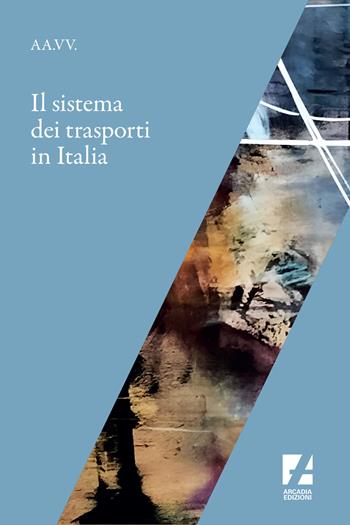 Il sistema dei trasporti in Italia  - Libro Arcadia Edizioni 2017, Sindacato | Libraccio.it