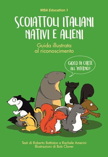 Scoiattoli italiani nativi e alieni. Guida illustrata al riconoscimento. Con Carte - Roberto Battiston, Rachele Amerini - Libro WBA Project 2018, WBA education | Libraccio.it