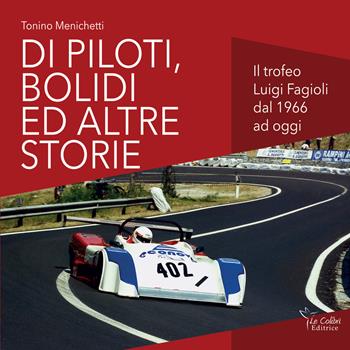 Di piloti, bolidi e altre storie. Il trofeo Luigi Fagioli dal 1966 a oggi - Tonino Menichetti - Libro Le Colibrì 2018 | Libraccio.it