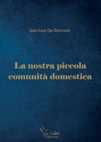 La nostra piccola comunità domestica - Gianluca De Gennaro - Libro Le Colibrì 2019 | Libraccio.it