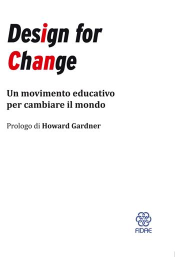 Design for Change. Un movimento educativo per cambiare il mondo  - Libro FIDAE 2018 | Libraccio.it
