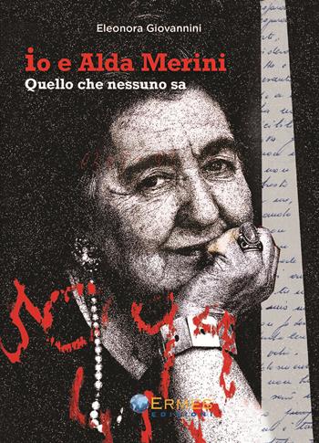 Io e Alda Merini. Quello che nessuno sa - Eleonora Giovannini - Libro Ermes Edizioni 2018 | Libraccio.it