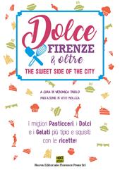 Dolce Firenze & oltre. The sweet side of the city. I migliori pasticceri, i dolci e i gelati più tipici e squisiti: con le ricette