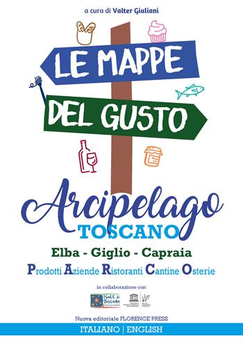 Le mappe del gusto: arcipelago toscano. Isola d'Elba, Giglio, Capraia: prodotti, aziende, ristoranti, cantine, osterie. Ediz. italiana e inglese - Valter Giuliani - Libro Florence Press 2019 | Libraccio.it