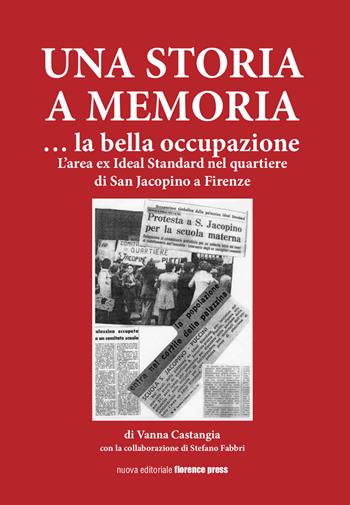 Una storia a memoria... La bella occupazione. L'area ex Ideal Standard nel quartiere di San Jacopino a Firenze - Vanna Castagna - Libro Florence Press 2020 | Libraccio.it
