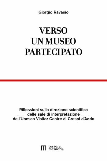 Verso un museo partecipato. Riflessioni sulla direzione scientifica delle sale di interpretazione dell'Unesco Visitor Centre di Crespi d'Adda - Giorgio Ravasio - Libro Tesserememoria 2021 | Libraccio.it