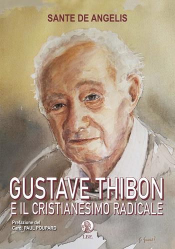 Gustave Thibon e il cristianesimo radicale - Sante De Angelis - Libro LBE - La Bonifaciana 2019, Logos | Libraccio.it