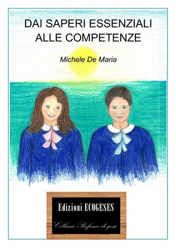Dai saperi essenziali alle competenze - Michele De Maria - Libro Edizioni Ecogeses 2019 | Libraccio.it