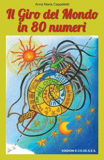Il giro del mondo in 80 numeri. Con Segnalibro - Anna Maria Cappelletti - Libro Edizioni Ecogeses 2022, Per fare matematica e scienze | Libraccio.it