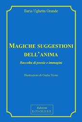 Magiche suggestioni dell'anima. Raccolta di poesie e immagini